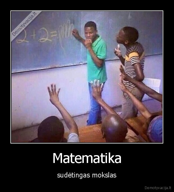 Matematika - sudėtingas mokslas. 