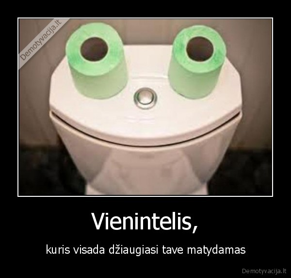 Vienintelis, - kuris visada džiaugiasi tave matydamas. 