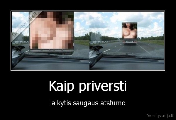 Kaip priversti - laikytis saugaus atstumo. 