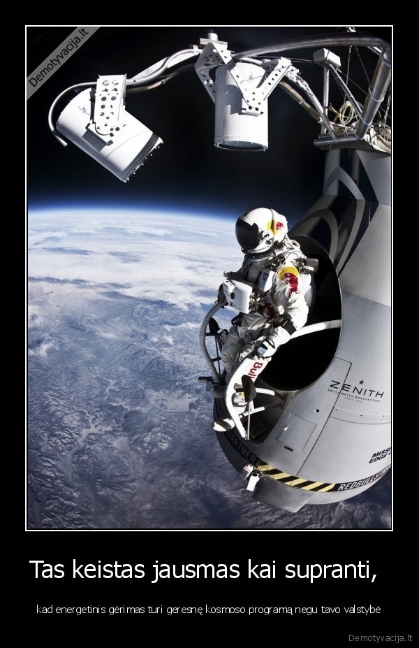 Tas keistas jausmas kai supranti,  - kad energetinis gėrimas turi geresnę kosmoso programą negu tavo valstybė. 