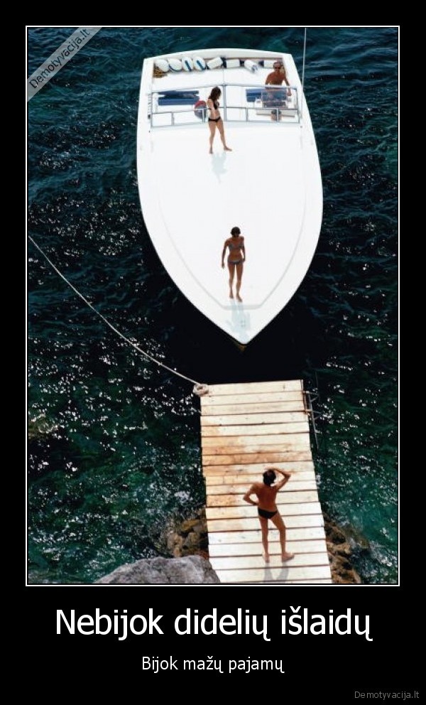 Nebijok didelių išlaidų - Bijok mažų pajamų. 