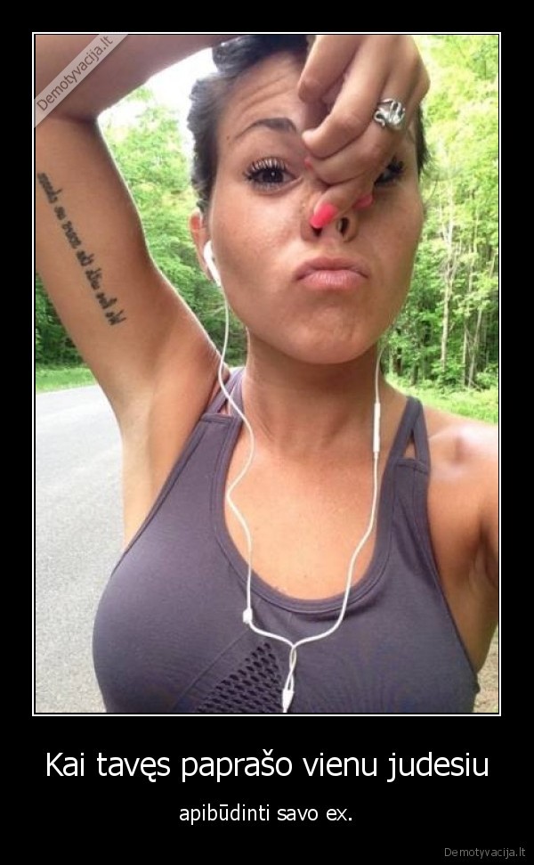 Kai tavęs paprašo vienu judesiu - apibūdinti savo ex.. 