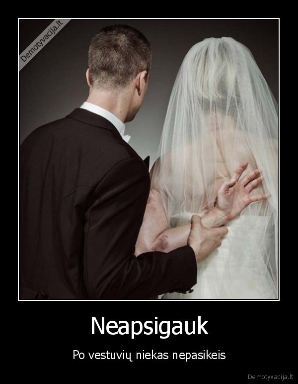 Neapsigauk - Po vestuvių niekas nepasikeis. 