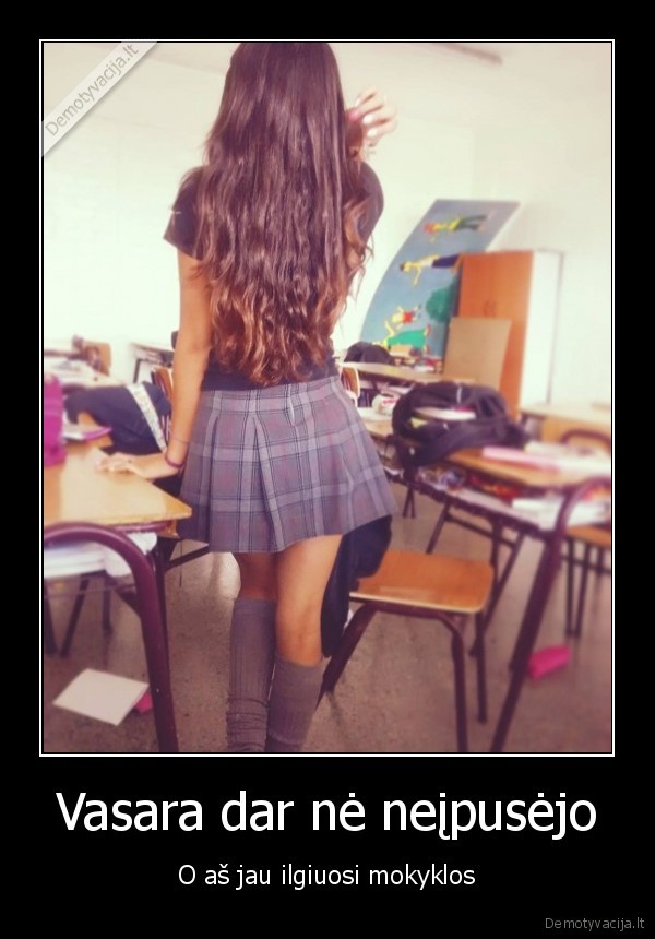 Vasara dar nė neįpusėjo - O aš jau ilgiuosi mokyklos. 
