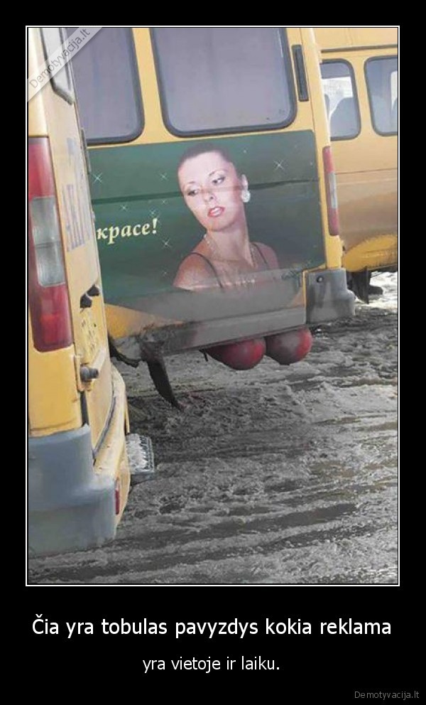 Čia yra tobulas pavyzdys kokia reklama - yra vietoje ir laiku.. 
