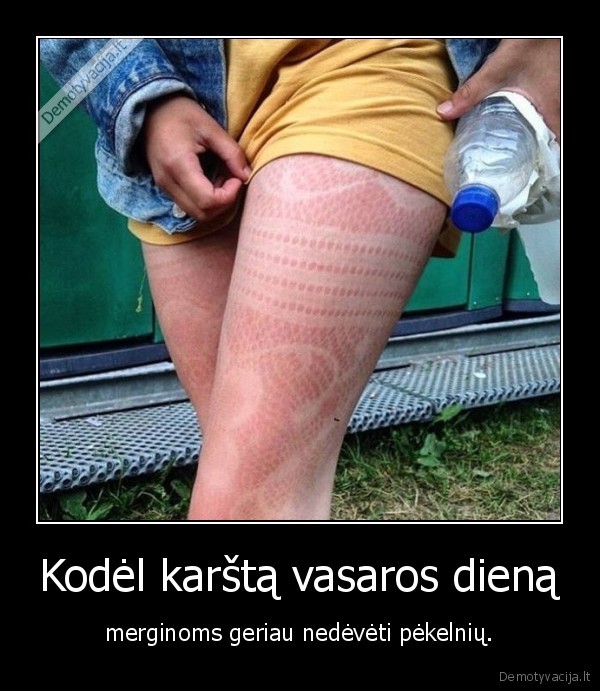 Kodėl karštą vasaros dieną - merginoms geriau nedėvėti pėkelnių.. 