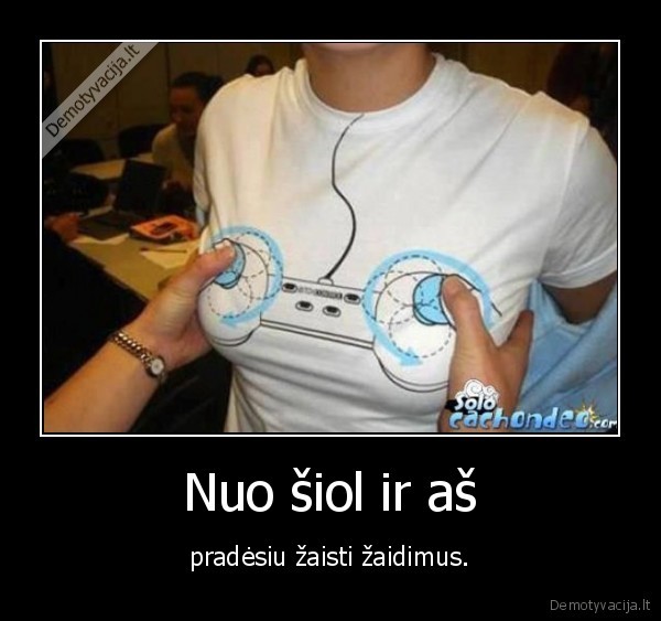 Nuo šiol ir aš - pradėsiu žaisti žaidimus.. 