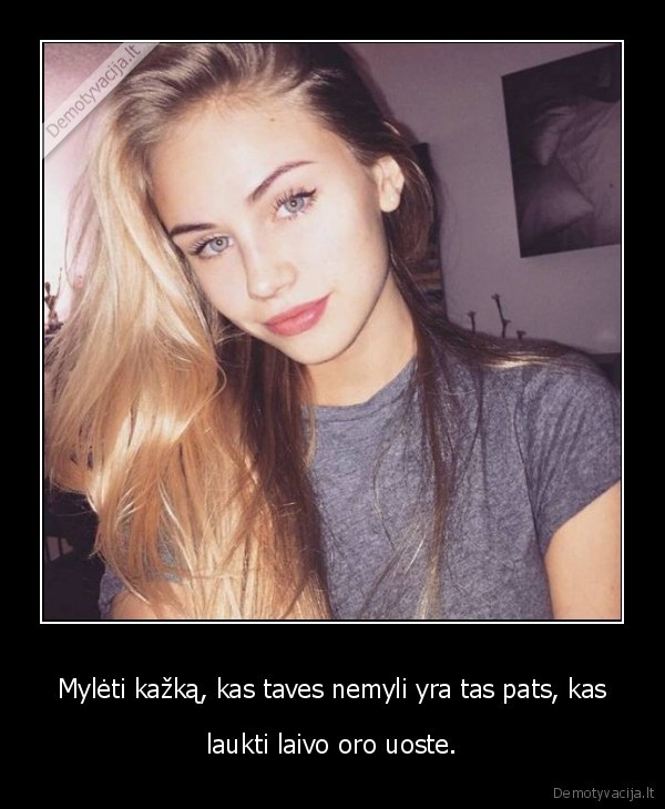 Mylėti kažką, kas taves nemyli yra tas pats, kas - laukti laivo oro uoste.. 