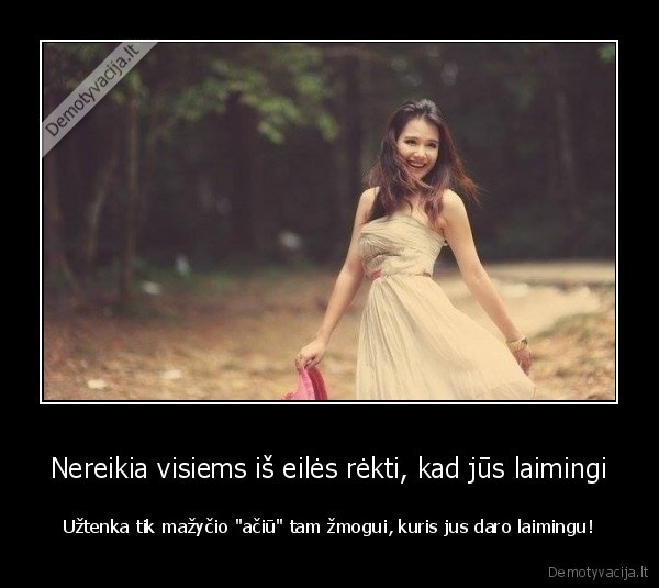 Nereikia visiems iš eilės rėkti, kad jūs laimingi - Užtenka tik mažyčio 