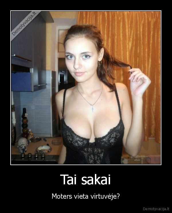 Tai sakai - Moters vieta virtuvėje?. 