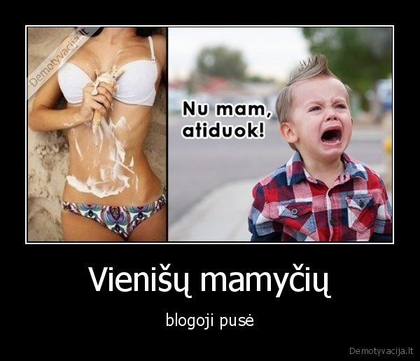 Vienišų mamyčių - blogoji pusė. 