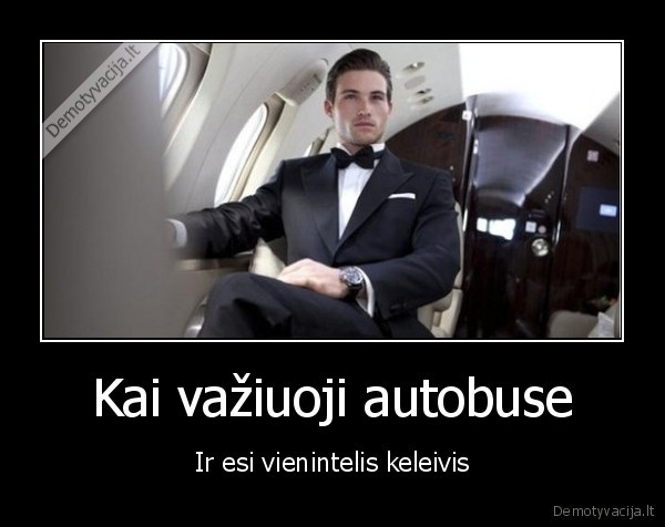 Kai važiuoji autobuse - Ir esi vienintelis keleivis. 