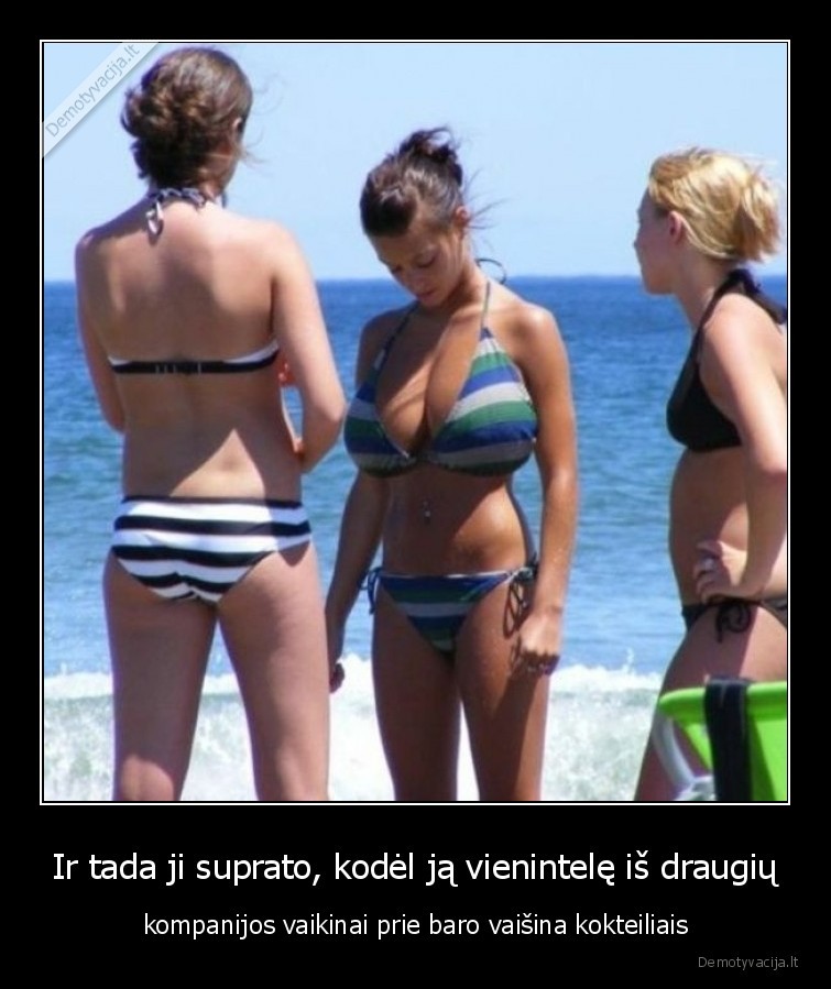 Ir tada ji suprato, kodėl ją vienintelę iš draugių - kompanijos vaikinai prie baro vaišina kokteiliais. 