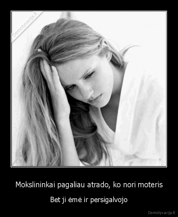 Mokslininkai pagaliau atrado, ko nori moteris - Bet ji ėmė ir persigalvojo. 