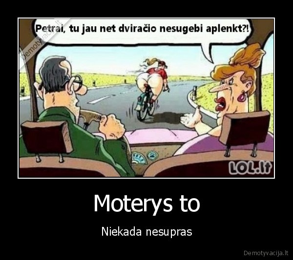 Moterys to - Niekada nesupras. 