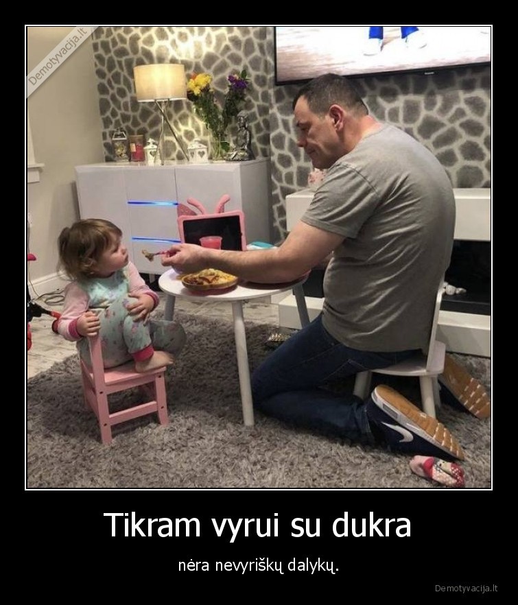 Tikram vyrui su dukra - nėra nevyriškų dalykų.. 