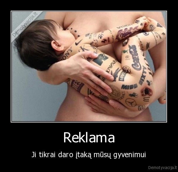 Reklama - Ji tikrai daro įtaką mūsų gyvenimui. 