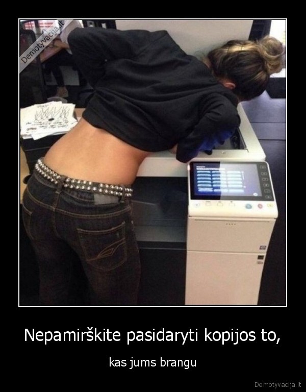 Nepamirškite pasidaryti kopijos to, - kas jums brangu. 