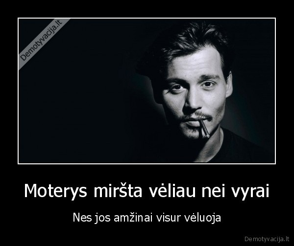 Moterys miršta vėliau nei vyrai - Nes jos amžinai visur vėluoja. 