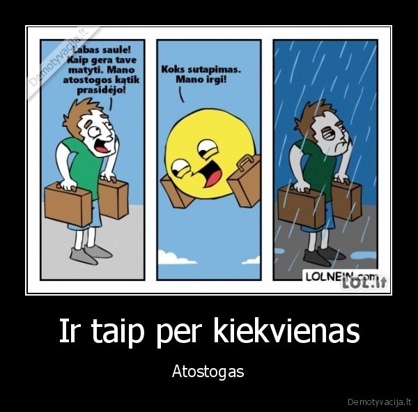 Ir taip per kiekvienas - Atostogas. 