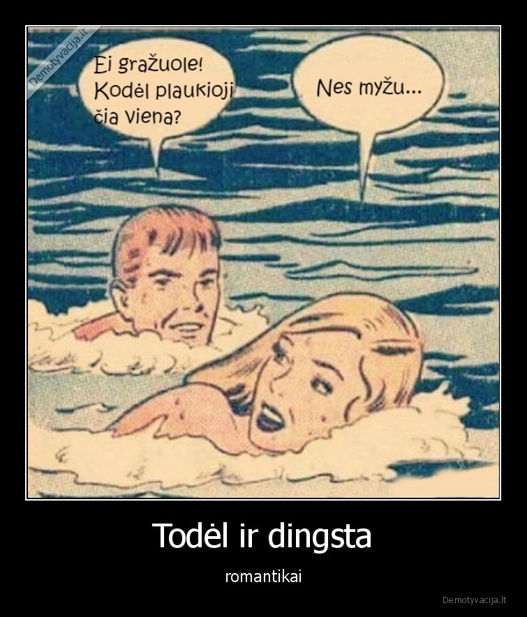 Todėl ir dingsta - romantikai. 