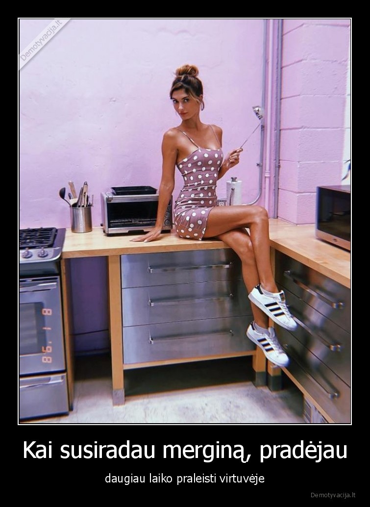 Kai susiradau merginą, pradėjau - daugiau laiko praleisti virtuvėje. 