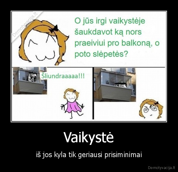 Vaikystė - iš jos kyla tik geriausi prisiminimai. 