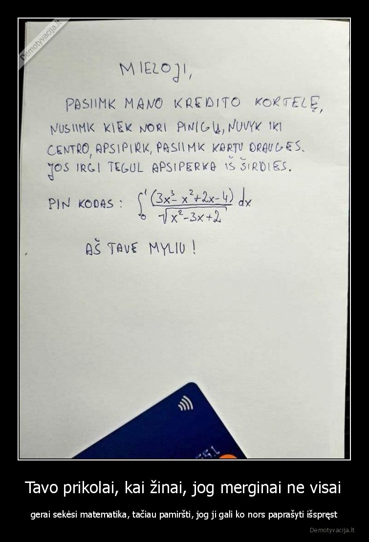 Tavo prikolai, kai žinai, jog merginai ne visai - gerai sekėsi matematika, tačiau pamiršti, jog ji gali ko nors paprašyti išspręst. 