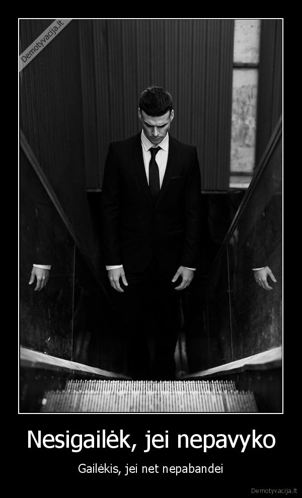 Nesigailėk, jei nepavyko - Gailėkis, jei net nepabandei. 