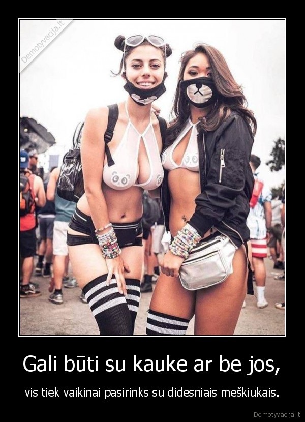 Gali būti su kauke ar be jos, - vis tiek vaikinai pasirinks su didesniais meškiukais.. 