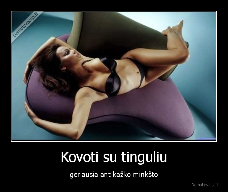 Kovoti su tinguliu - geriausia ant kažko minkšto. 