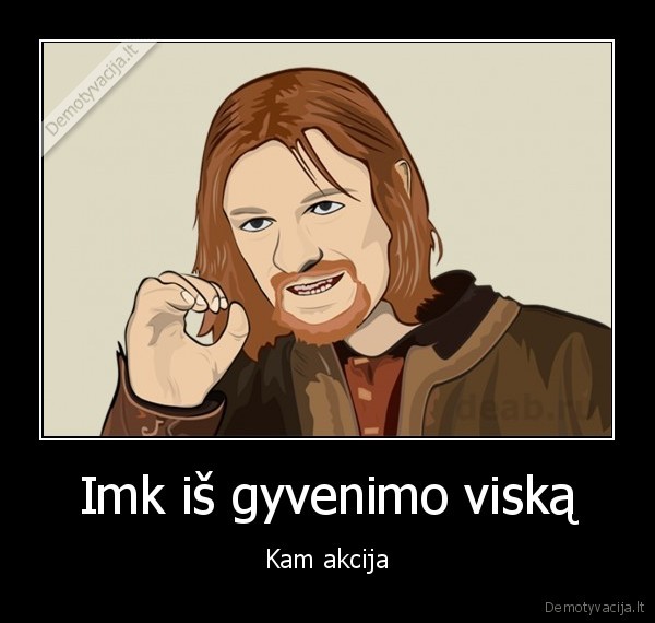 Imk iš gyvenimo viską - Kam akcija. 