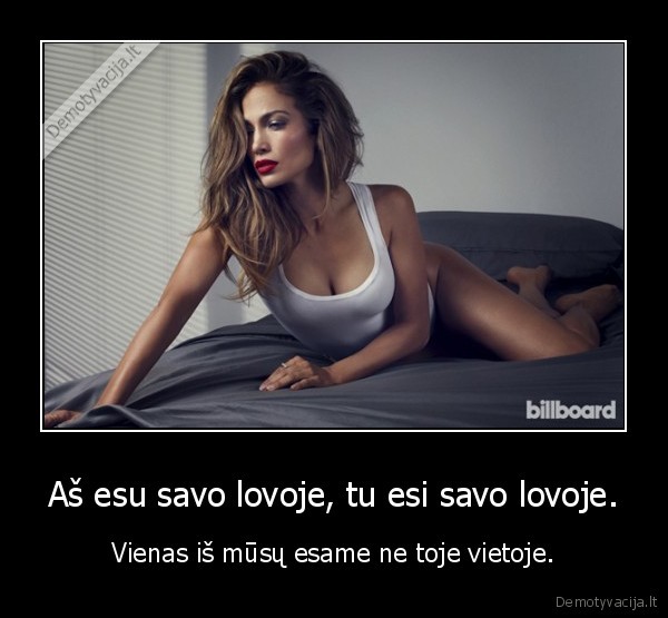 Aš esu savo lovoje, tu esi savo lovoje. - Vienas iš mūsų esame ne toje vietoje.. 