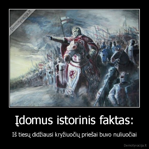 Įdomus istorinis faktas: - Iš tiesų didžiausi kryžiuočių priešai buvo nuliuočiai. 