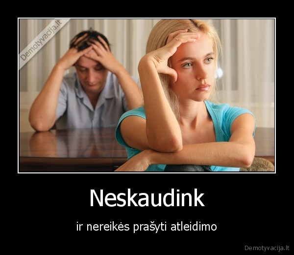 Neskaudink - ir nereikės prašyti atleidimo. 