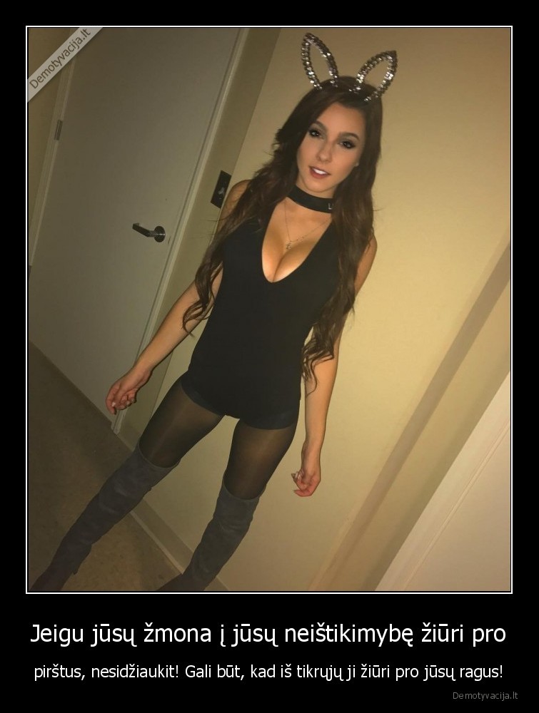 Jeigu jūsų žmona į jūsų neištikimybę žiūri pro - pirštus, nesidžiaukit! Gali būt, kad iš tikrųjų ji žiūri pro jūsų ragus!. 