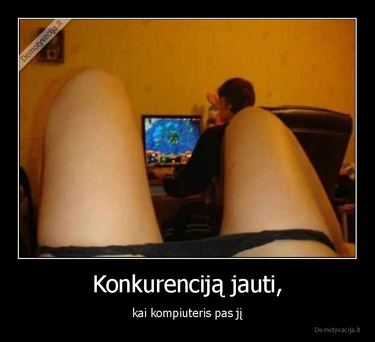 Konkurenciją jauti, - kai kompiuteris pas jį. 