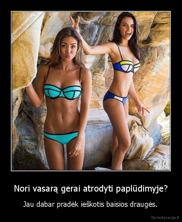 Nori vasarą gerai atrodyti paplūdimyje? - Jau dabar pradėk ieškotis baisios draugės.. 