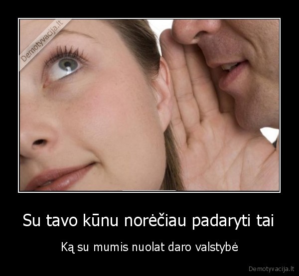 Su tavo kūnu norėčiau padaryti tai - Ką su mumis nuolat daro valstybė. 