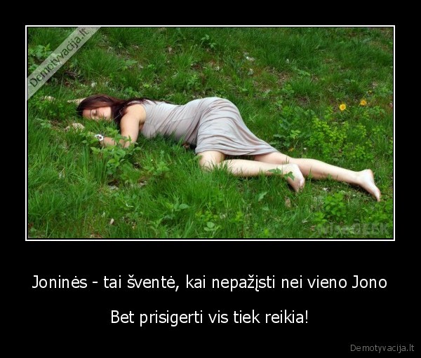 Joninės - tai šventė, kai nepažįsti nei vieno Jono - Bet prisigerti vis tiek reikia!. 