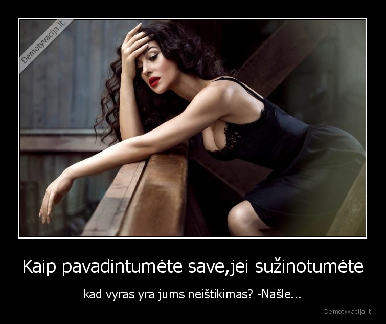 Kaip pavadintumėte save,jei sužinotumėte - kad vyras yra jums neištikimas? -Našle.... 