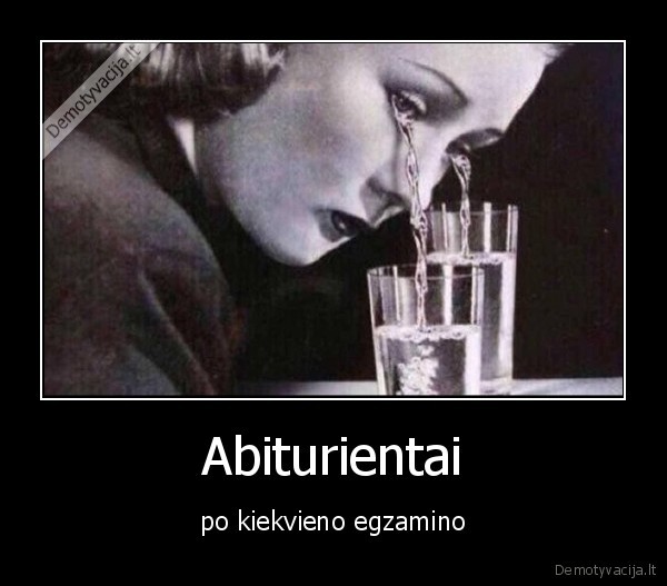 Abiturientai - po kiekvieno egzamino. 