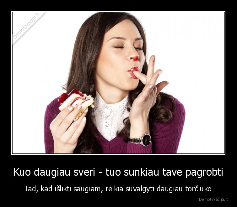 Kuo daugiau sveri - tuo sunkiau tave pagrobti - Tad, kad išlikti saugiam, reikia suvalgyti daugiau torčiuko. 