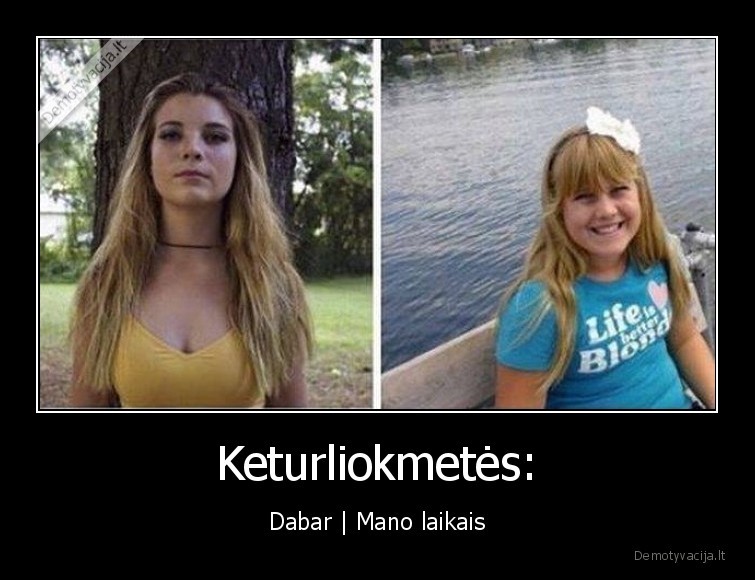Keturliokmetės: - Dabar | Mano laikais. 