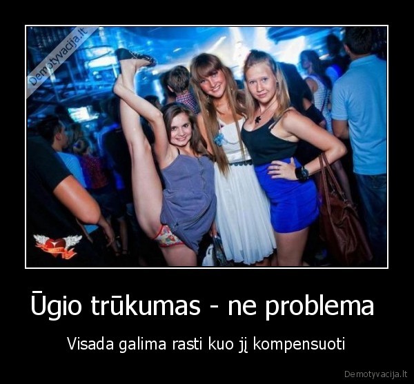 Ūgio trūkumas - ne problema  - Visada galima rasti kuo jį kompensuoti. 