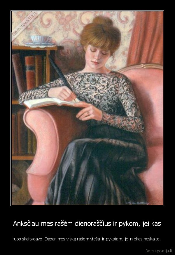 Anksčiau mes rašėm dienoraščius ir pykom, jei kas - juos skaitydavo. Dabar mes viską rašom viešai ir pykstam, jei niekas neskaito.. 