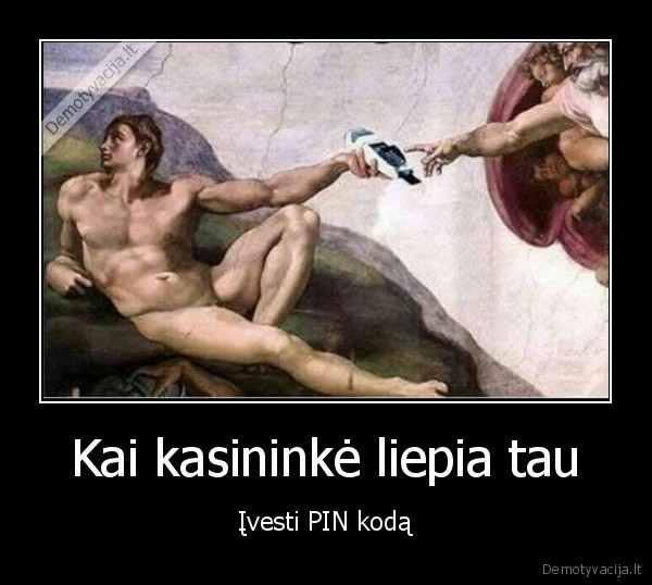 Kai kasininkė liepia tau - Įvesti PIN kodą. 