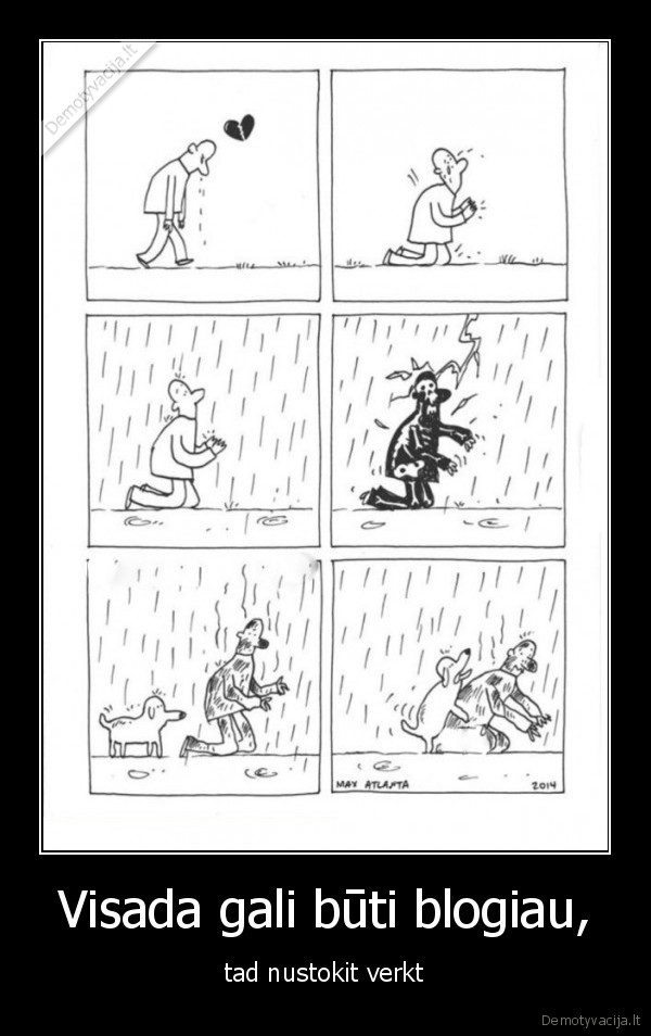 Visada gali būti blogiau, - tad nustokit verkt. 
