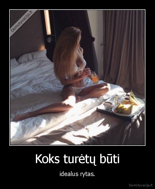 Koks turėtų būti - idealus rytas.. 