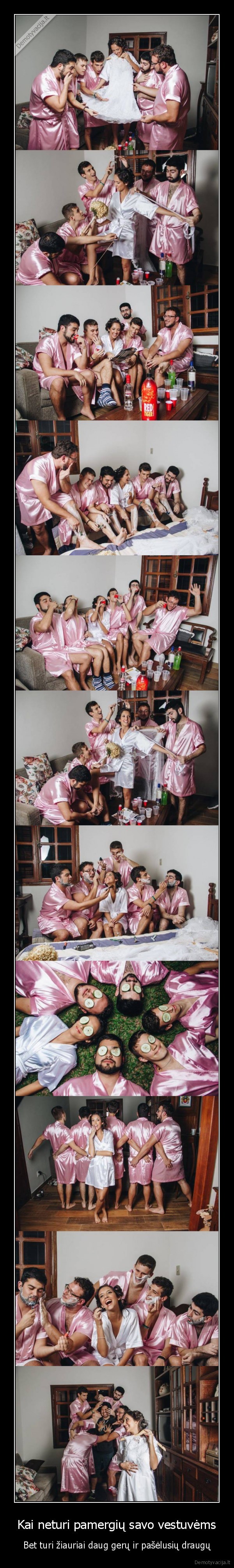 Kai neturi pamergių savo vestuvėms - Bet turi žiauriai daug gerų ir pašėlusių draugų. 